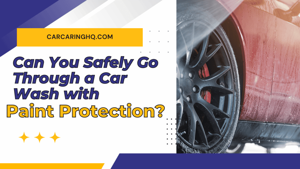 Can You Safely Go Through a Car Wash with Paint Protection?