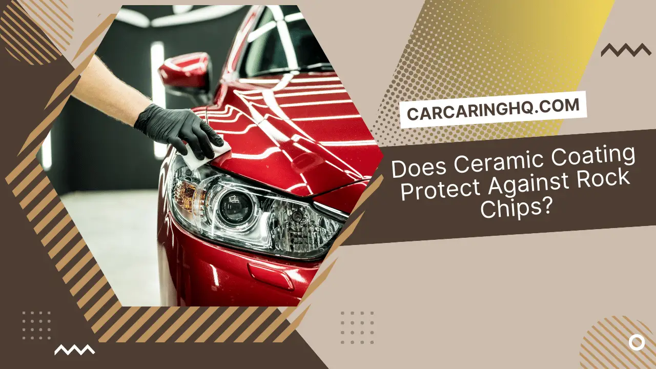 Does Ceramic Coating Protect Against Rock Chips? Understanding the Limitations of Ceramic