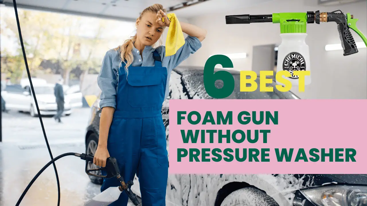 Top 6 Best Foam Gun without Pressure Washer in 2023 {Review & Buying