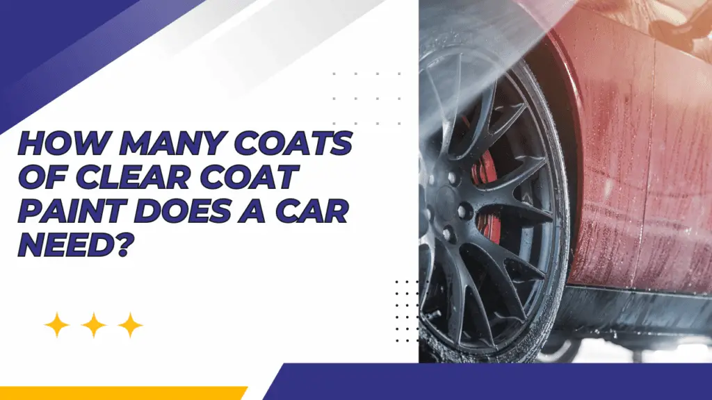 How Many Coats of Clear Coat Paint Does a Car Need?
