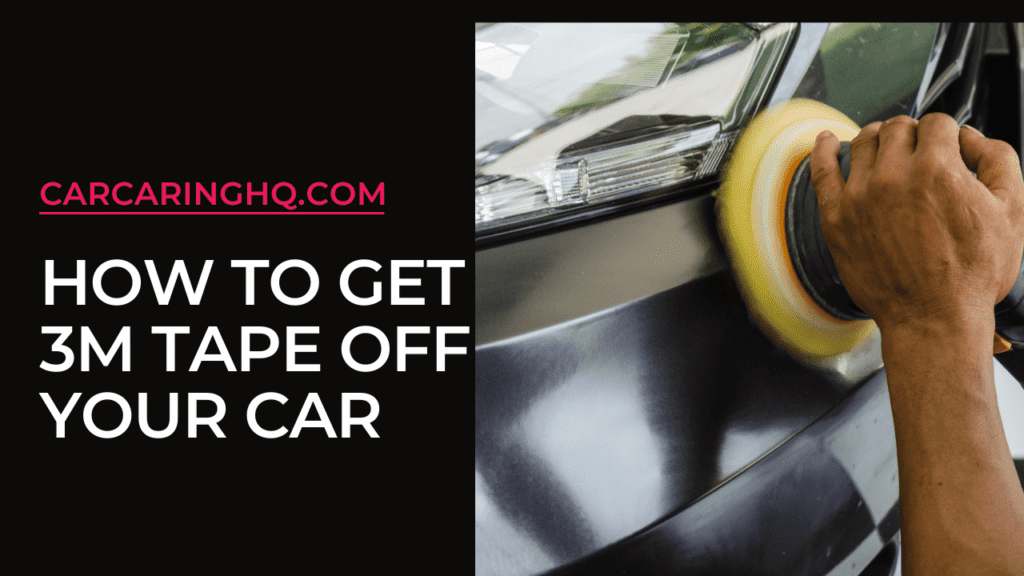 How to Get 3M Tape Off Your Car: Tips and Tricks