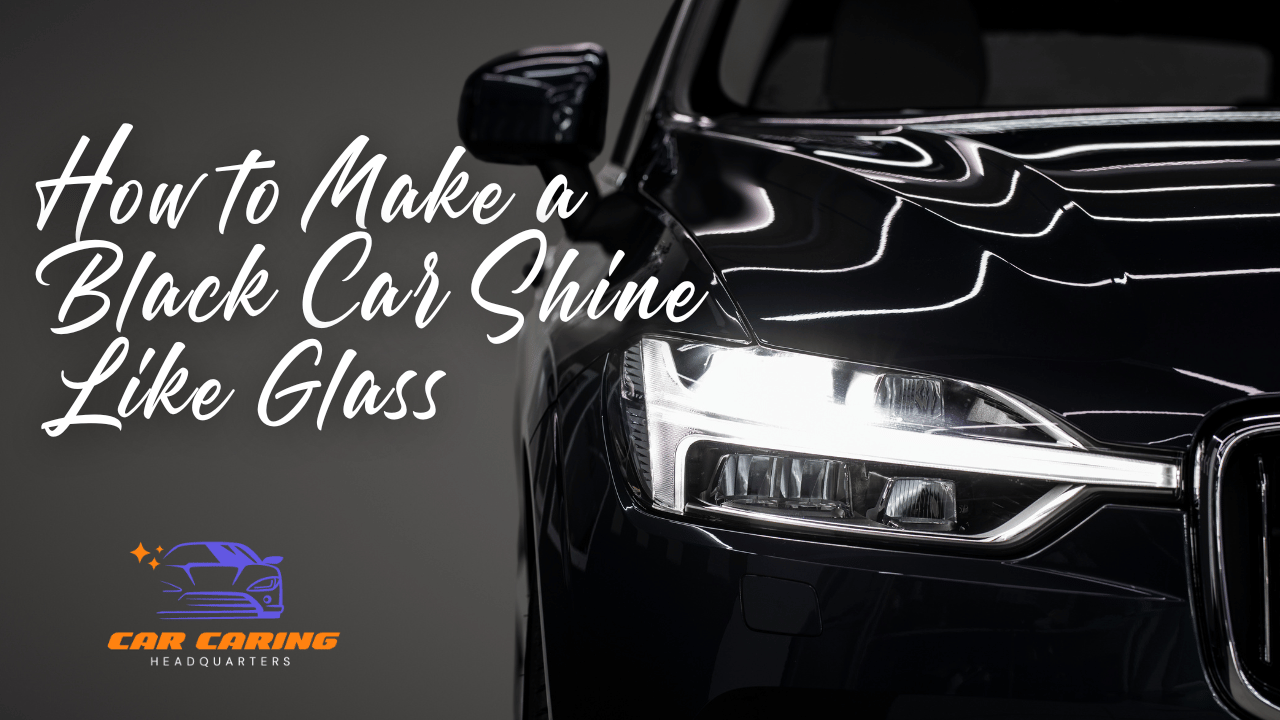 How to Make a Black Car Shine Like Glass: Tips for Achieving a Flawless ...