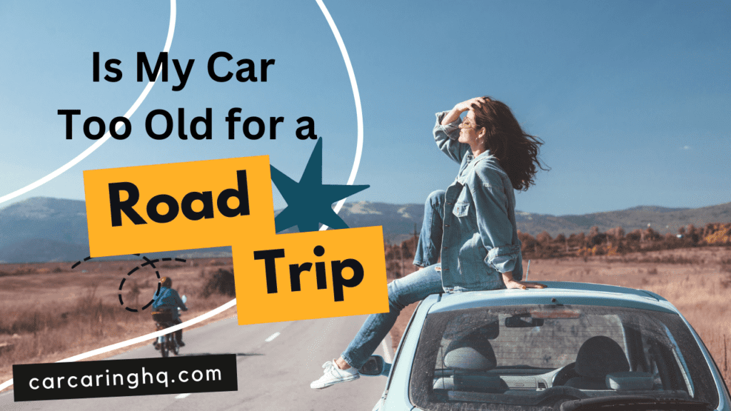 Is My Car Too Old for a Road Trip? A Comprehensive Guide