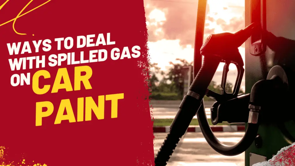 Best Ways to Deal with Spilled Gas on Car Paint and How to Prevent It