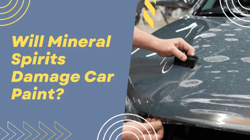 Will Mineral Spirits Damage Car Paint?(Risks and Benefits)