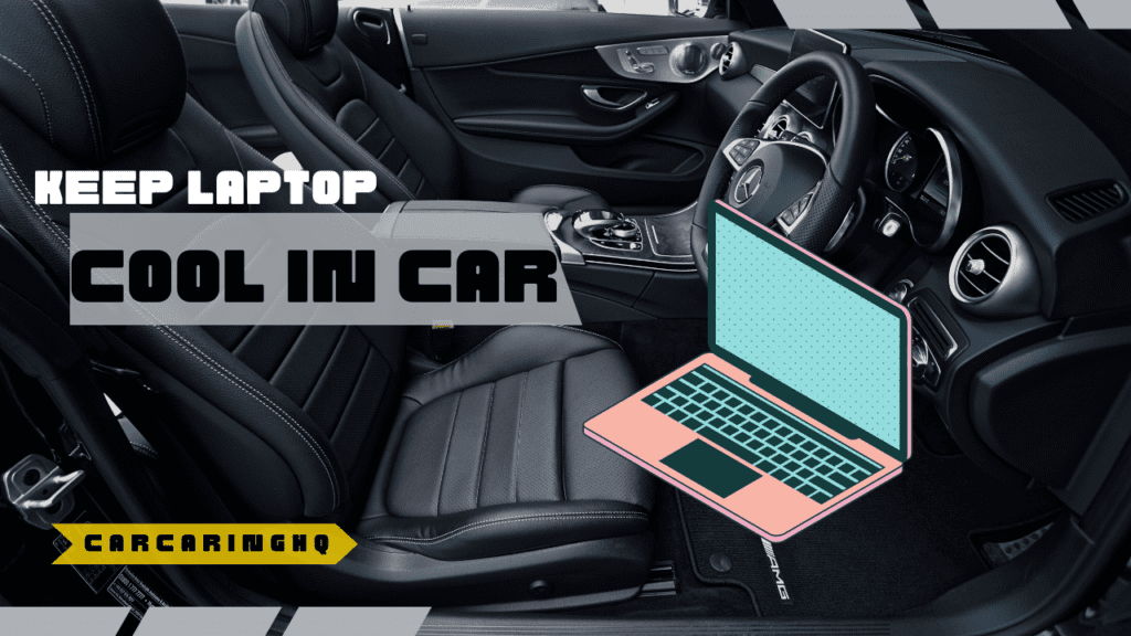Keep Your Laptop Cool in Your Car: Tips and Tricks