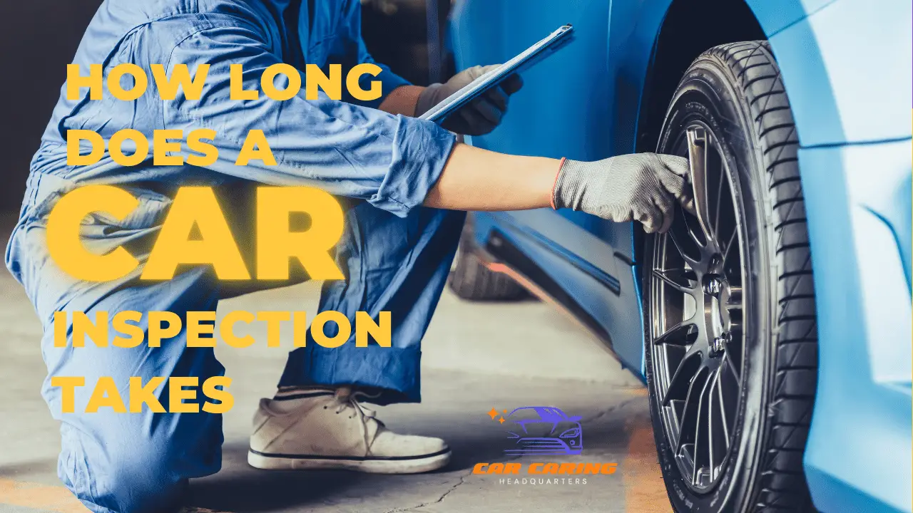 How Long Does a Car Inspection Take? Here is the Answer CarCaringHQ