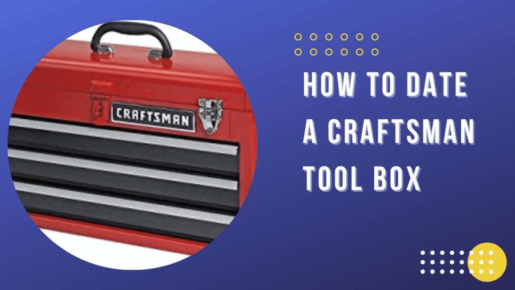 How to Date Craftsman Tool Box: A Guide for Tool Enthusiasts