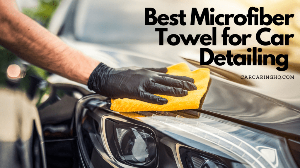 The 7 Best Microfiber Towel for Car Detailing {Unbiased Review and Buying Guide}