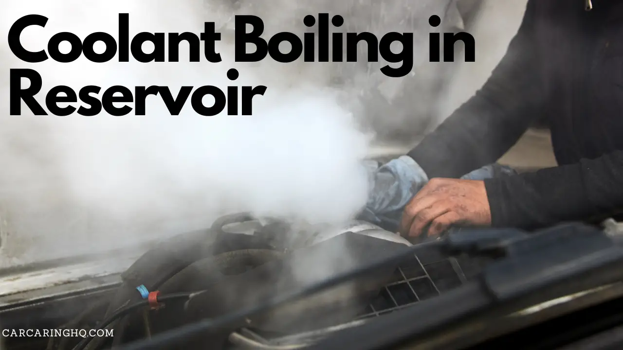 Coolant Boiling In Reservoir: Causes, Symptoms, And Solutions - CarCaringHQ