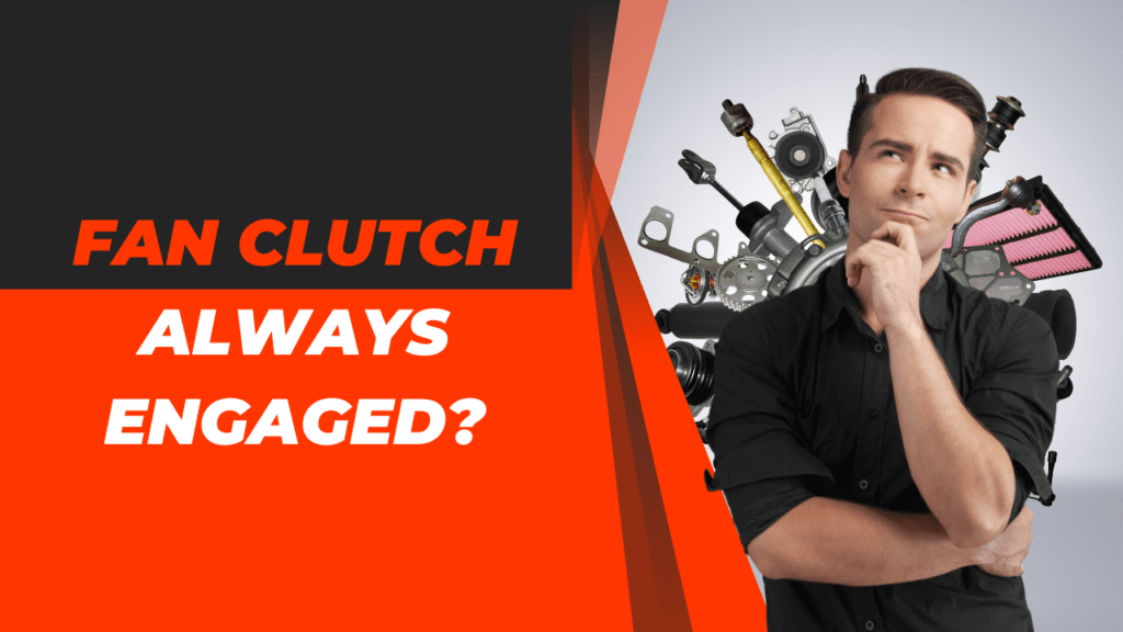 Fan Clutch Always Engaged? Here are the Causes, Symptoms, and Solutions