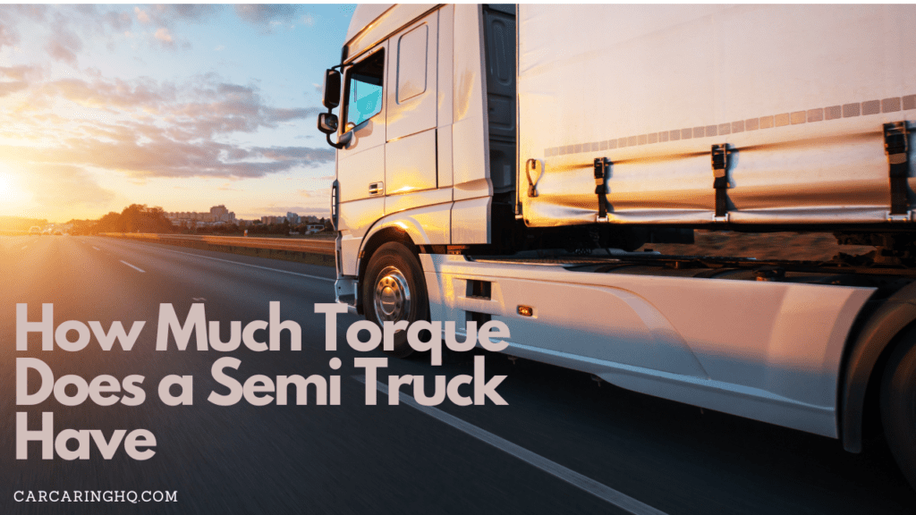 How Much Torque Does a Semi Truck Have? Here is the Answer!!
