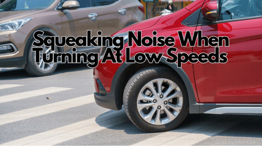 Squeaking Noise When Turning At Low Speeds: Causes, Fixes, and Prevention